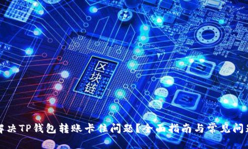 如何解决TP钱包转账卡住问题？全面指南与常见问题解答