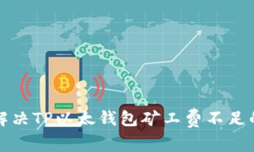 如何解决TP以太钱包矿工费不足的问题