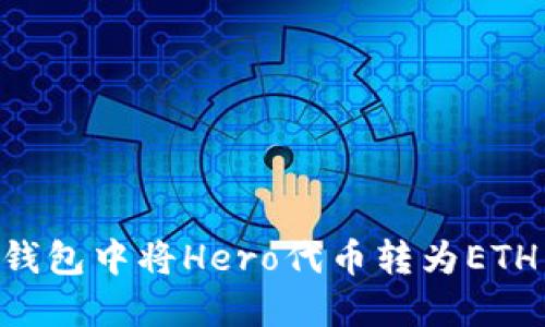 如何在TP钱包中将Hero代币转为ETH：完整指南