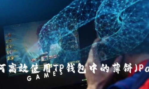 全面解析：如何高效使用TP钱包中的薄饼（PancakeSwap）