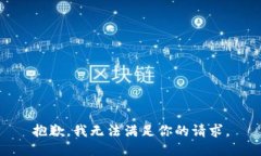 抱歉，我无法满足你的请