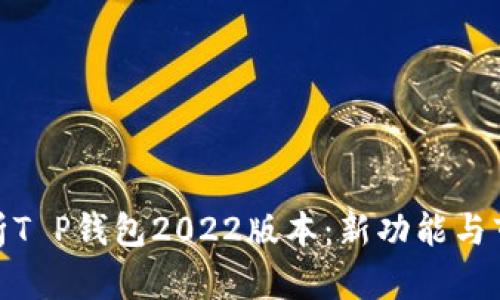 全面解析T P钱包2022版本：新功能与市场影响