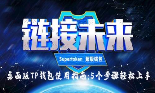 桌面版TP钱包使用指南：5个步骤轻松上手