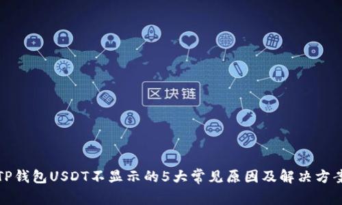 TP钱包USDT不显示的5大常见原因及解决方案